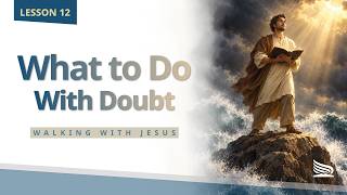 Sabbath Bible Lesson 12: What to Do With Doubt - Walking With Jesus