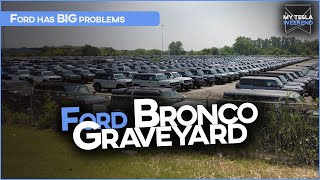 Bronco GRAVEYARD in real life - Ford has serious problems and no idea how to fix them