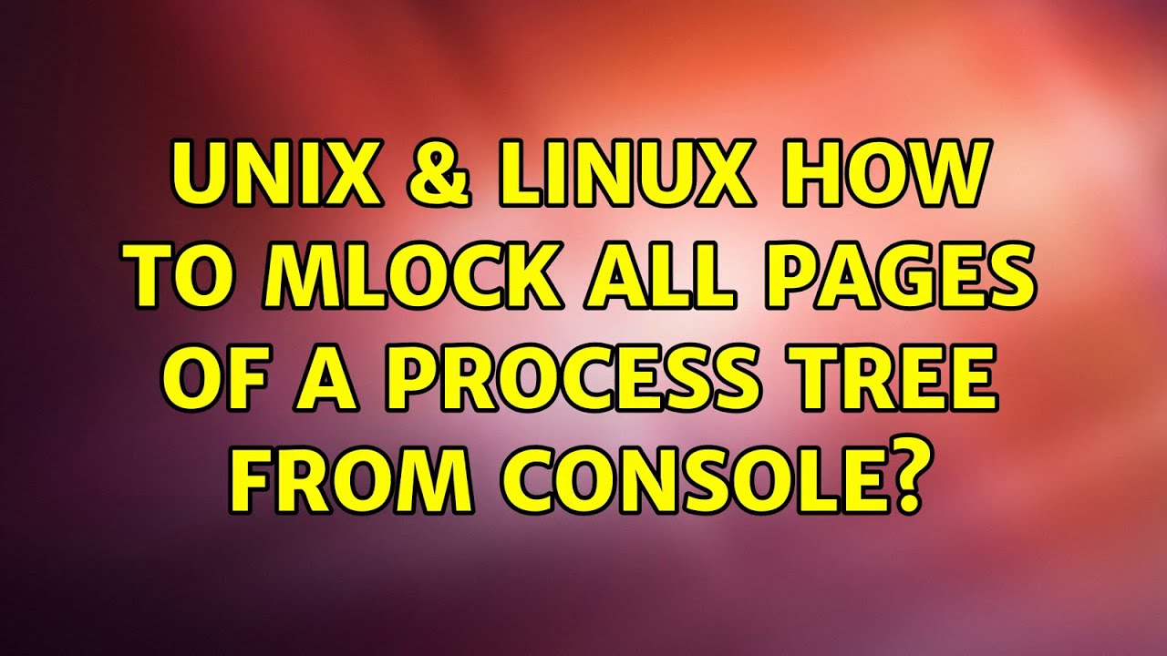 Unix & Linux: How to mlock all pages of a process tree from console ...