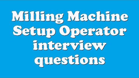 Milling Machine Setup Operator interview questions