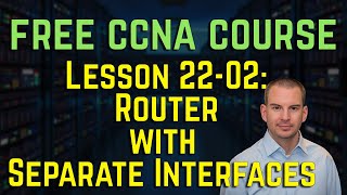Free CCNA 200-301 Course 22-02: Router with Separate Interfaces