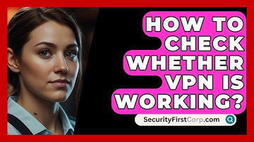 How To Check Whether VPN Is Working? - SecurityFirstCorp.com