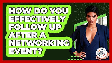 How Do You Effectively Follow Up After A Networking Event? - Job Success Network