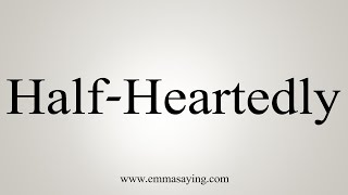 How To Say Half-Heartedly