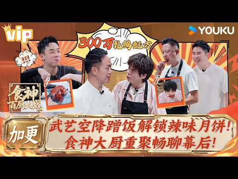 VIP【食神·百厨大战】加更版EP01：武艺空降蹭饭解锁辣味月饼！食神大厨重聚畅聊幕后！！| 刘涛/潘玮柏/高叶/蔡昊/梁经伦/周晓燕 | 厨艺/竞技/美食 | 优酷综艺 YOUKU SHOW