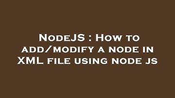NodeJS : How to add/modify a node in XML file using node js