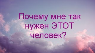 Почему мне так нужен ЭТОТ человек? Почему мне так нужен ЭТОТ человек?
