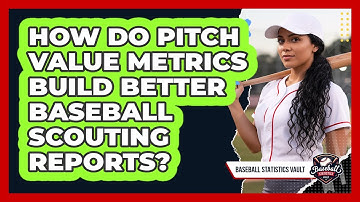 How Do Pitch Value Metrics Build Better Baseball Scouting Reports? - Baseball Statistics Vault