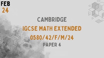 0580/42/F/M/24 | Cambridge IGCSE Extended Mathematics Paper 4 Feb/March 2024