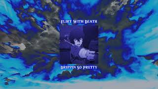 Drippin So Pretty - Flirt With Death (sped up)