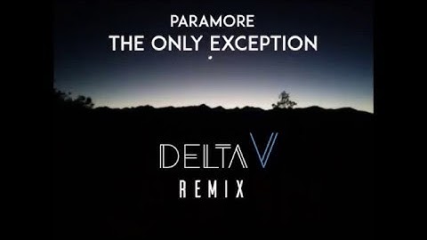 Paramore - The Only Exception [deltaV Remix]