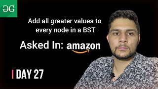 Day 27 | Add all greater values to every node in a BST | Amazon| @GeeksforGeeksVideos