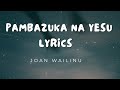 Pambazuka Na Yesu Lyrics - Joan Wairimu #gospelmusic #kenyagospel #lyrics