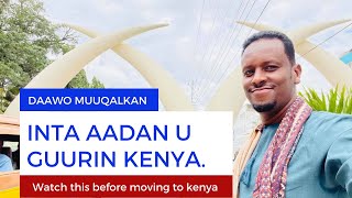 DAAWO MUUQAALKAN INTA AADAN U GUURIN KENYA | Watch this video before moving to kenya.