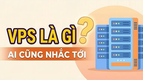 VPS là gì mà ai làm web cũng nhắc tới ? Giải thích dễ hiểu cho người không rành công nghệ