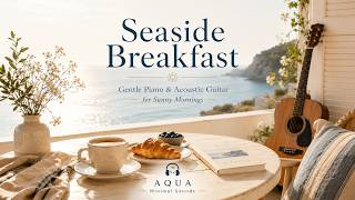 Seaside Breakfast | Gentle Piano & Acoustic Guitar for Sunny Mornings