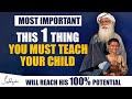 Most important  this one thing you must teach your child to achieve maximum potential  sadhguru