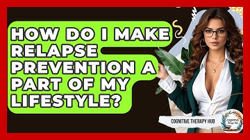 How Do I Make Relapse Prevention A Part Of My Lifestyle? - Cognitive Therapy Hub