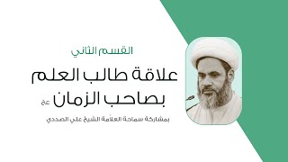 علاقة طالب العلم بصاحب الزمان عج    القسم الثاني   العلاّمة الشيخ علي الصددي