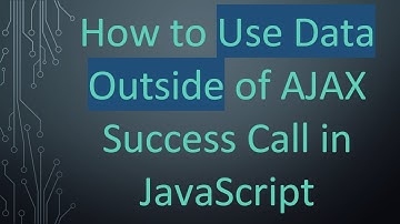 How to Use Data Outside of AJAX Success Call in JavaScript