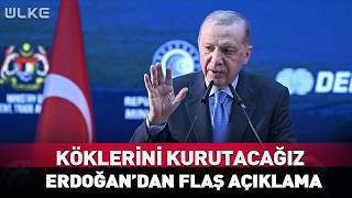 Köklerini Kurutacağız Erdoğandan Flaş Açıklama