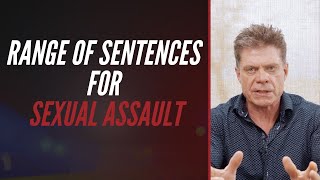 RANGE OF SENTENCES FOR SEXUAL ASSAULT