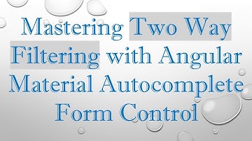 Mastering Two Way Filtering with Angular Material Autocomplete Form Control