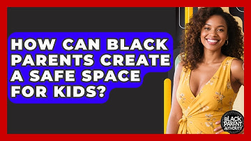 How Can Black Parents Create A Safe Space For Kids? - Black Parent Authority