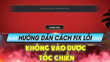Học chơi tốc chiến #213: Hướng dẫn cách fix lỗi không vào được Tốc Chiến thành công 100%