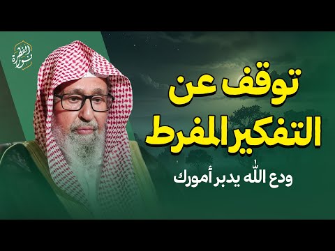 توقف عن التفكير المفرط ودع الله يدبر امورك الشيخ صالح الفوزان