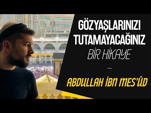 Gözyaşlarınızı Tutamayacağınız Bir Hikaye - Abdullah İbn Mes'ûd