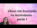 Venus em Escorpião no Ascendente parte 1 - Venus in Scorpio part 1 of 2 parts