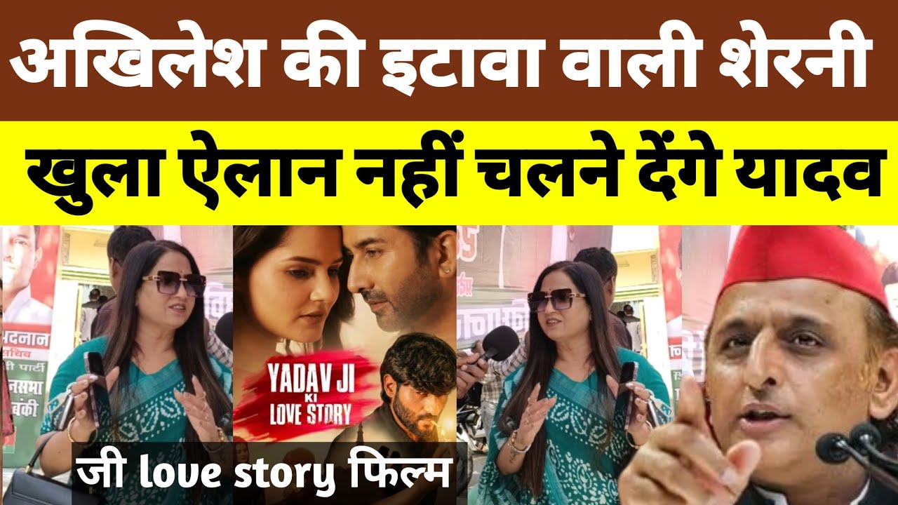 अखिलेश की इटावा वाली शेरनी का खुला ऐलान नहीं चलने देंगे यादव love story फिल्म। 