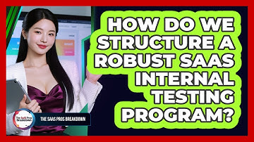 How Do We Structure A Robust SaaS Internal Testing Program?