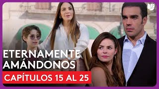 Eternamente Amándonos | Resumen semanal | Capítulos 15 - 25