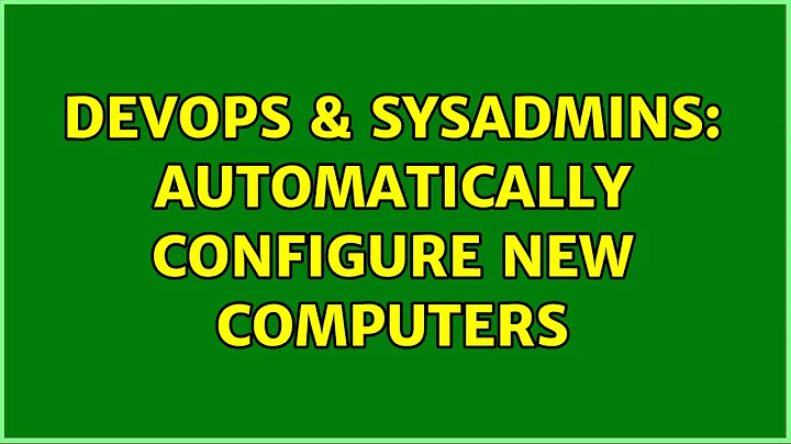 DevOps & SysAdmins: Automatically Configure New Computers (6 Solutions!!)