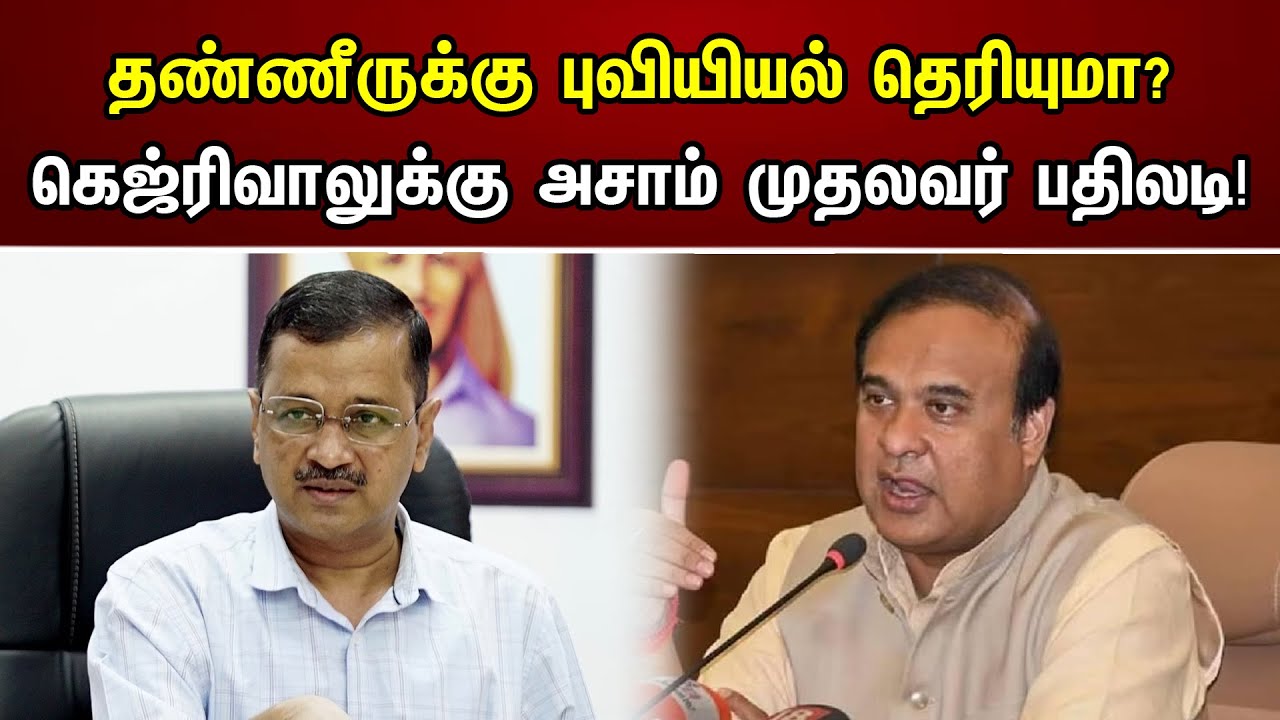 தண்ணீருக்கு புவியியல் தெரியுமா | கெஜ்ரிவாலுக்கு அசாம் முதல்வர் பதிலடி | Arvind Kejriwal |Assam |