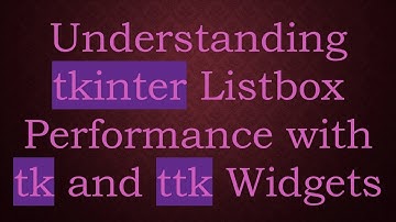 Understanding tkinter Listbox Performance with tk and ttk Widgets
