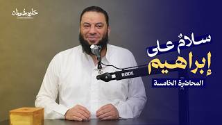 سلامٌ على إبراهيم | الحلقة الخامسة | د. حازم شومان