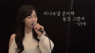 떠나보낼 준비해 둘걸 그랬어 - 임한별 ( cover by 유이설 )