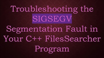 Troubleshooting the SIGSEGV Segmentation Fault in Your C+ +  FilesSearcher Program