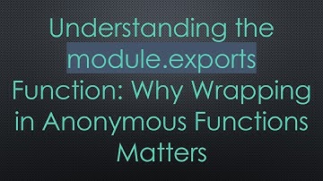 Understanding the module.exports Function: Why Wrapping in Anonymous Functions Matters