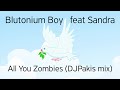 Blutonium Boy feat Sandra - All You Zombies (DJPakis mix)