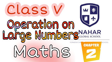 Class 5 | Maths  | Chapter 2 | Operations on Large Numbers | part 1 | Nahar Global Schools |