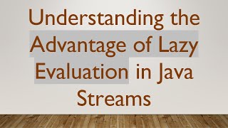 Understanding the Advantage of Lazy Evaluation in Java Streams