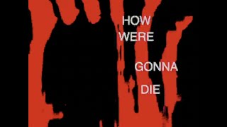 How We're Gonna Die (lyric video)