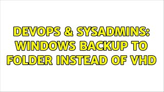 DevOps & SysAdmins: Windows Backup to folder instead of VHD (3 Solutions!!)