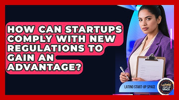How Can Startups Comply With New Regulations To Gain An Advantage? - Latino Start Up Space