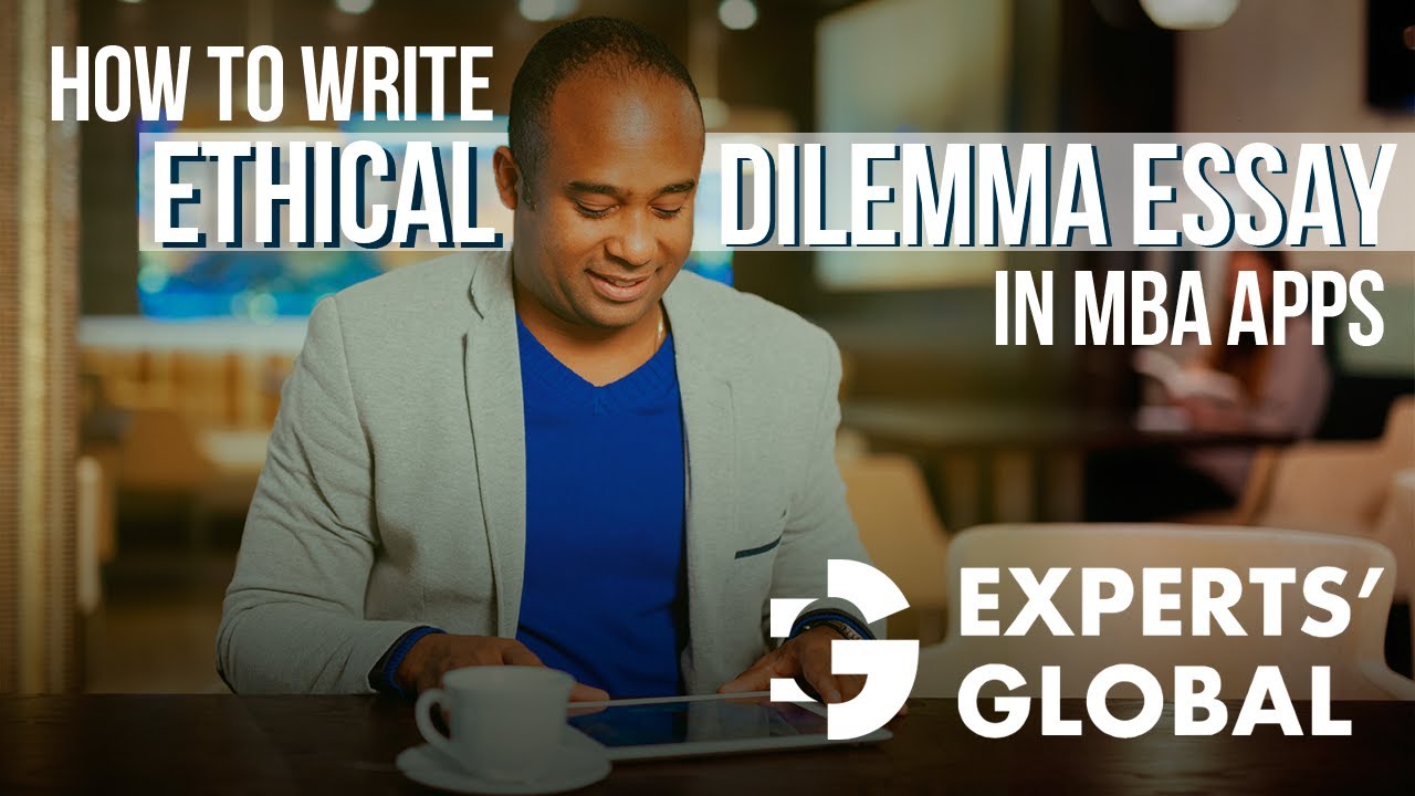 How to Write an Ethical Dilemma Essay in MBA Applications | Admission Consulting (US Accent)