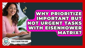 Why Prioritize Important But Not Urgent Tasks With Eisenhower Matrix? - Guide To Work From Home